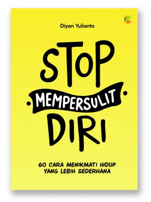 Stop Mempersulit Diri 60 cara menikmati hidup yang lebih sederhana