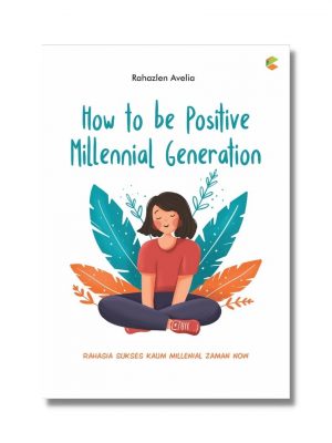BUKU MOTIVASI - How to be Millennial Generation: Rahasia Sukses Kaum Millenial Zaman Now