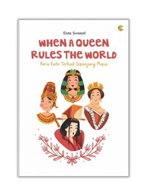 BUKU SEJARAH : WHEN A QUEEN RULES THE WORLD : Para Ratu Terbaik Sepangjang Masa