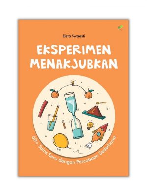 BUKU EDUKASI - EKSPERIMEN MENAKJUBKAN : 60+ Sains Seru dengan Percobaan Sederhana