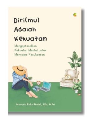 Diri(mu) Adalah Kekuatan: Mengoptimalkan kekuatan mental untuk mencapai kesuksesan