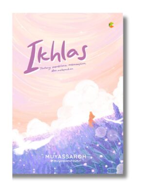 Ikhlas: Tentang Menerima, Memaafkan, dan Melepaskan
