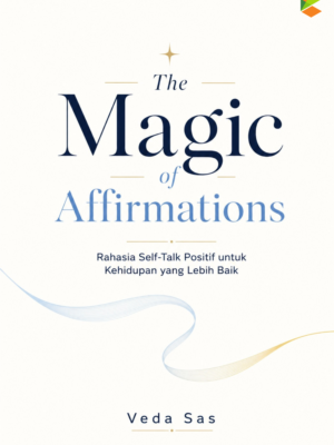 The Magic of Affirmations: Rahasia Self-Talk Positif untuk Kehidupan yang Lebih Baik