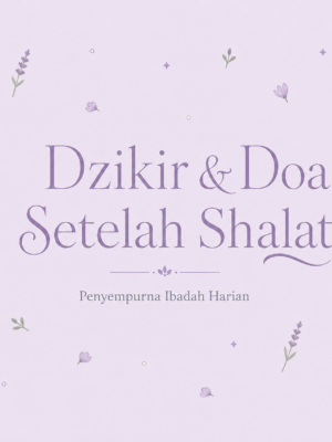 Dzikir & Doa Setelah Shalat: Penyempurna Ibadah Harian
