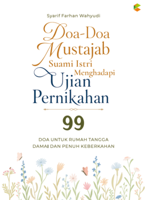 Doa-Doa Mustajab Suami Istri Menghadapi Ujian Pernikahan: 99 Doa untuk Rumah Tangga Damai dan Penuh Keberkahan