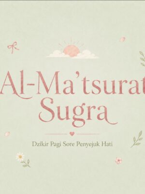 Al-Ma’tsurat Sugra: Dzikir Pagi Sore Penyejuk Hati