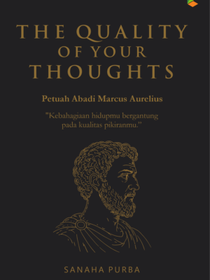 The Quality of Your Thoughts: Petuah Abadi Marcus Aurelius