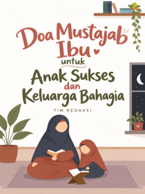 Doa Mustajab Ibu untuk Anak Sukses dan Keluarga Bahagia